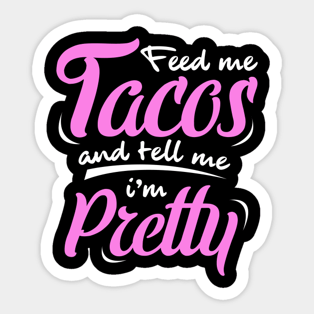 'Feed Me Tacos And Tell Me I'm Pretty' Cute Food Tacos Gift Sticker by ourwackyhome